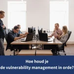 Hoe houd je de vulnerabiltlity management in orde?