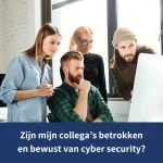 zijn mijn collegas betrokken en bewust van cyber security?